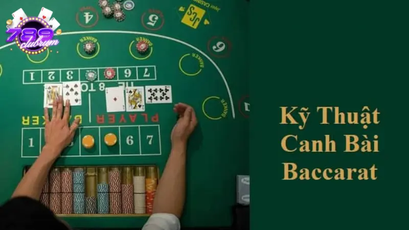 Tìm hiểu kỹ thuật canh bài Baccarat là gì?