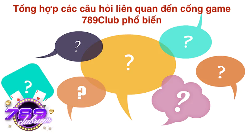 Tổng hợp các câu hỏi liên quan đến cổng game 789Club phổ biến